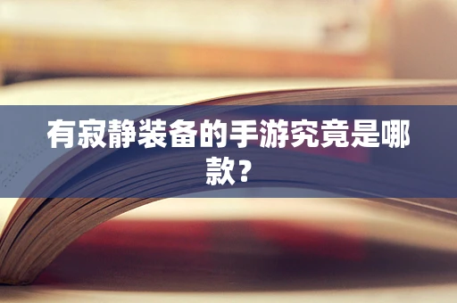 有寂静装备的手游究竟是哪款？