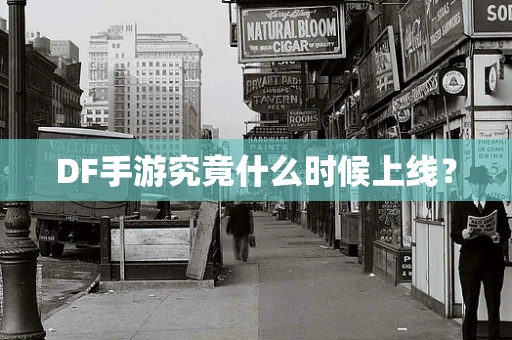 DF手游究竟什么时候上线？