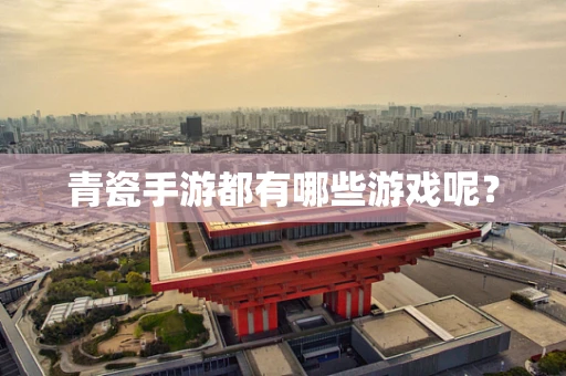 青瓷手游都有哪些游戏呢？