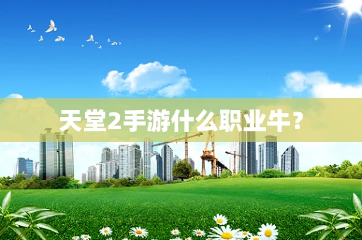 天堂2手游什么职业牛？
