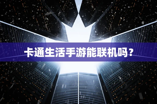 卡通生活手游能联机吗？