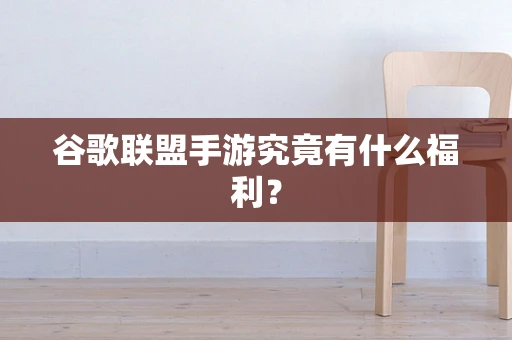 谷歌联盟手游究竟有什么福利？
