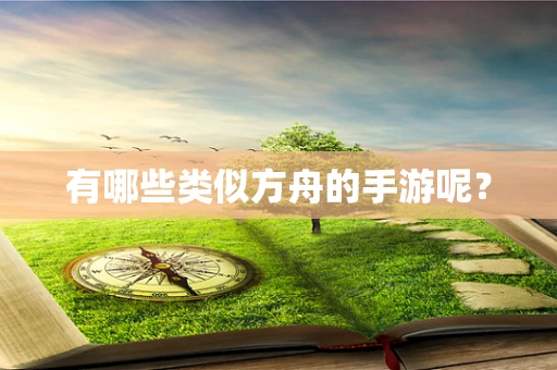 有哪些类似方舟的手游呢？