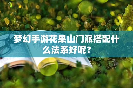 梦幻手游花果山门派搭配什么法系好呢？