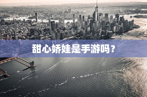 甜心娇娃是手游吗？