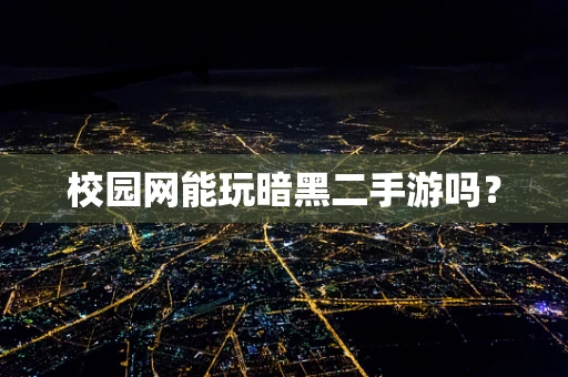 校园网能玩暗黑二手游吗？