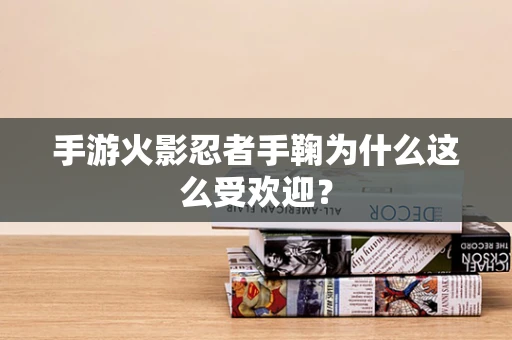 手游火影忍者手鞠为什么这么受欢迎？