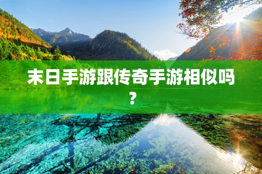末日手游跟传奇手游相似吗？