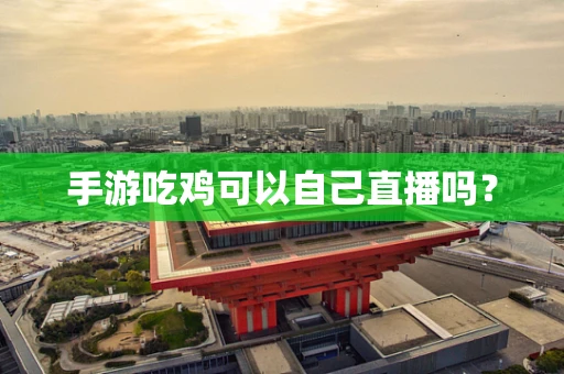 手游吃鸡可以自己直播吗？