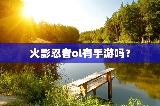 火影忍者ol有手游吗？