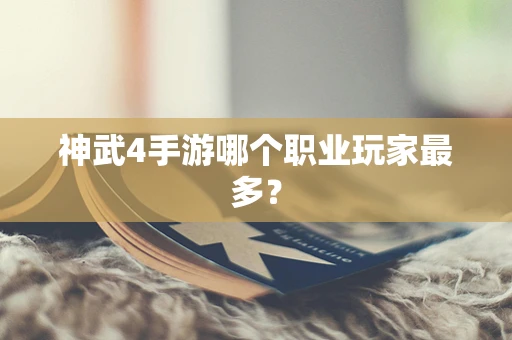 神武4手游哪个职业玩家最多？