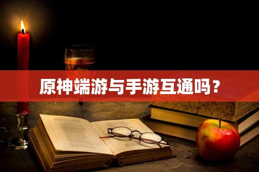 原神端游与手游互通吗？