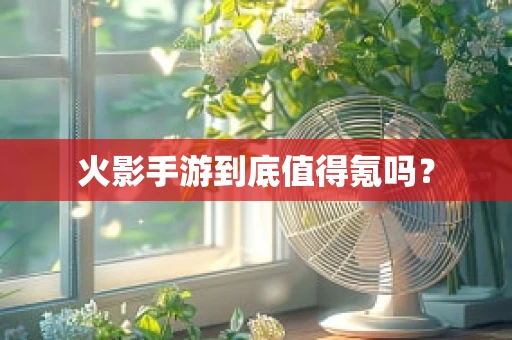 火影手游到底值得氪吗？