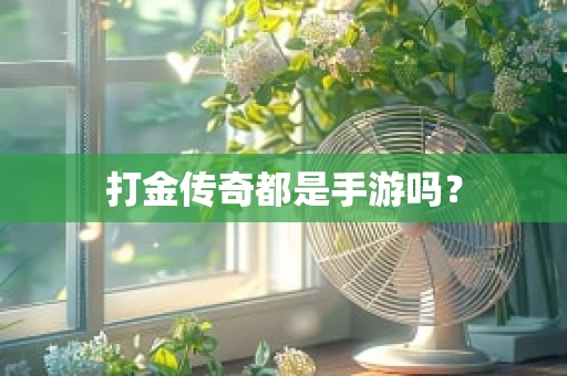 打金传奇都是手游吗？
