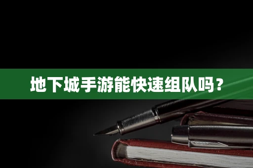 地下城手游能快速组队吗？