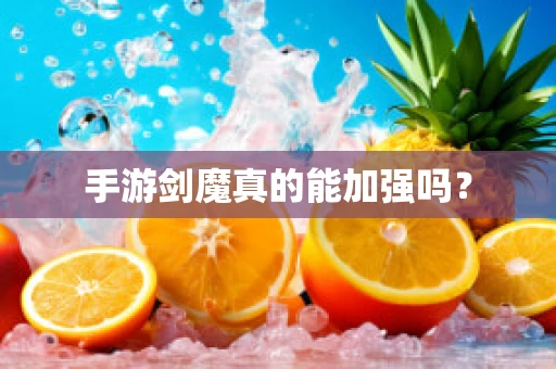 手游剑魔真的能加强吗？