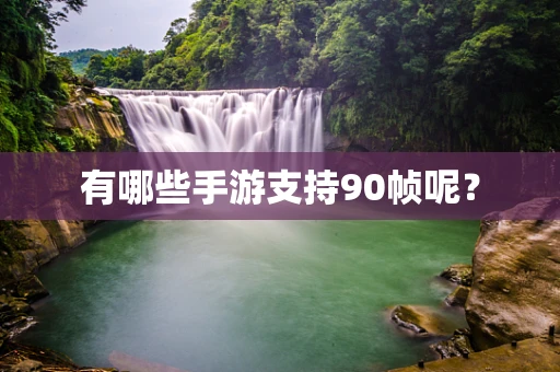 有哪些手游支持90帧呢？