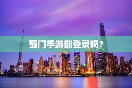 蜀门手游能登录吗？