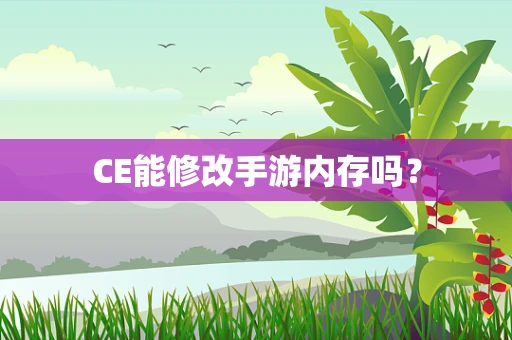 CE能修改手游内存吗？
