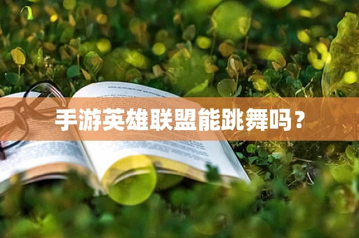 手游英雄联盟能跳舞吗？