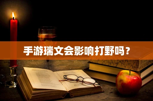 手游瑞文会影响打野吗？