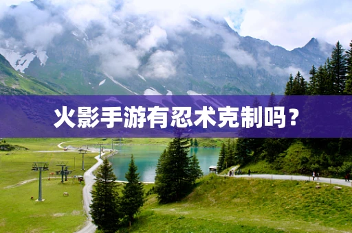 火影手游有忍术克制吗？