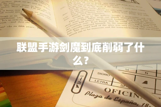 联盟手游剑魔到底削弱了什么？