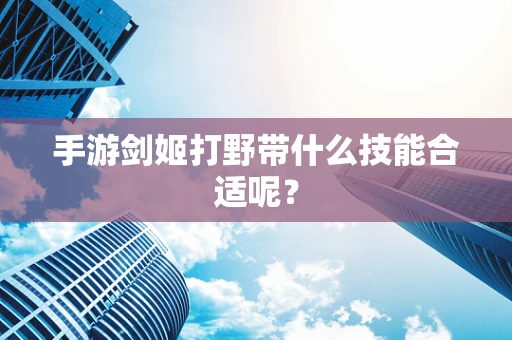 手游剑姬打野带什么技能合适呢？