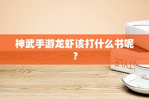神武手游龙虾该打什么书呢？