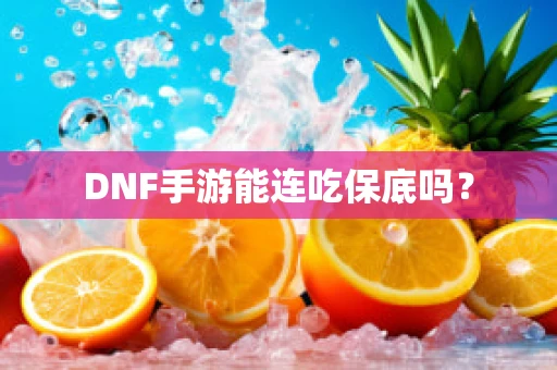 DNF手游能连吃保底吗？