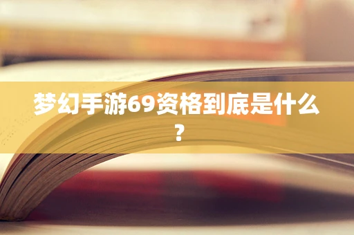 梦幻手游69资格到底是什么？