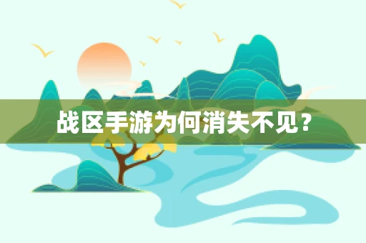 战区手游为何消失不见？