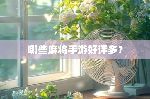 哪些麻将手游好评多？