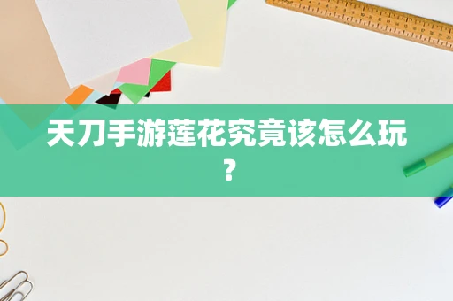 天刀手游莲花究竟该怎么玩？