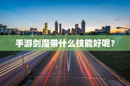 手游剑魔带什么技能好呢？