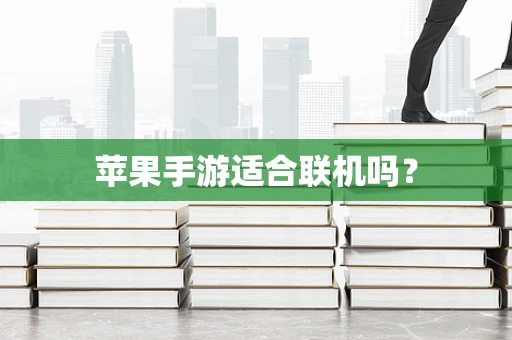 苹果手游适合联机吗？