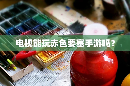电视能玩赤色要塞手游吗？