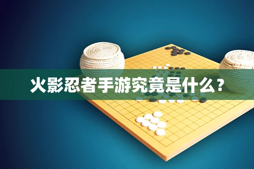火影忍者手游究竟是什么？