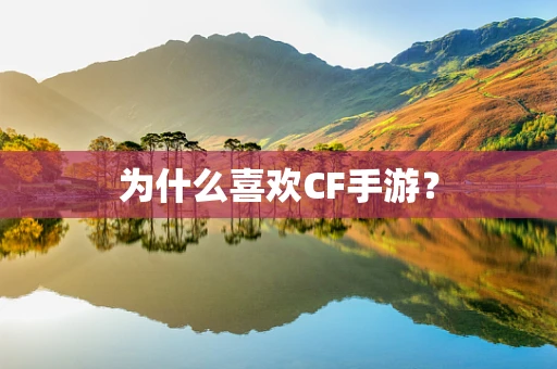 为什么喜欢CF手游？