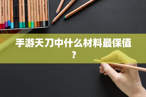 手游天刀中什么材料最保值？