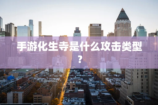 手游化生寺是什么攻击类型？