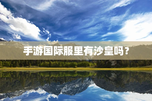 手游国际服里有沙皇吗？