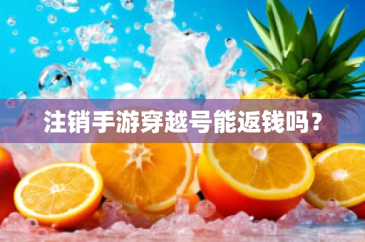 注销手游穿越号能返钱吗？