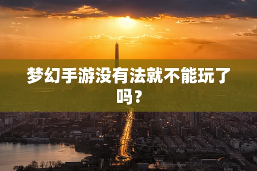 梦幻手游没有法就不能玩了吗？