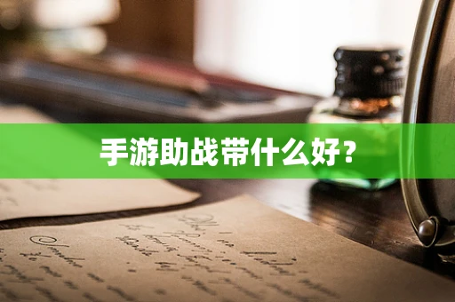 手游助战带什么好？