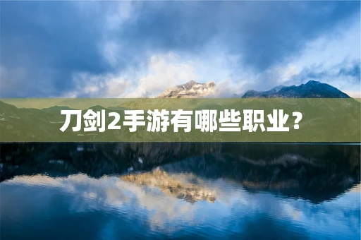 刀剑2手游有哪些职业？