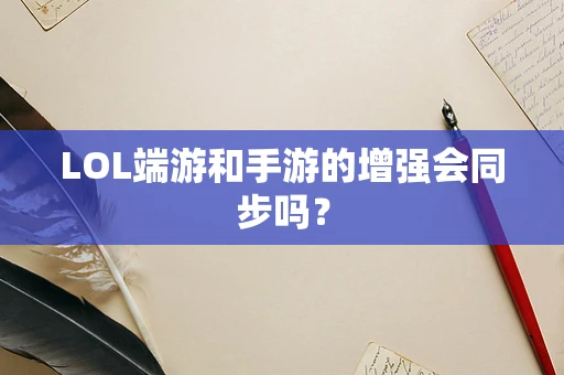 LOL端游和手游的增强会同步吗？