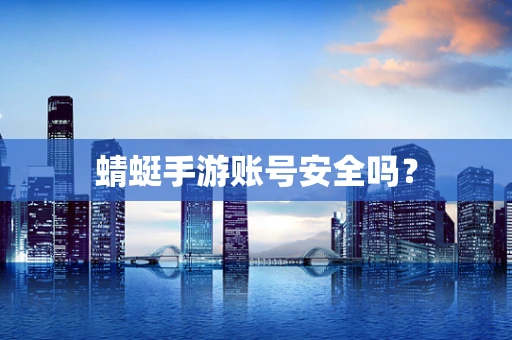 蜻蜓手游账号安全吗？