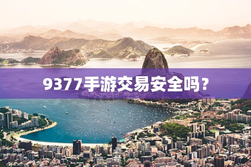 9377手游交易安全吗？