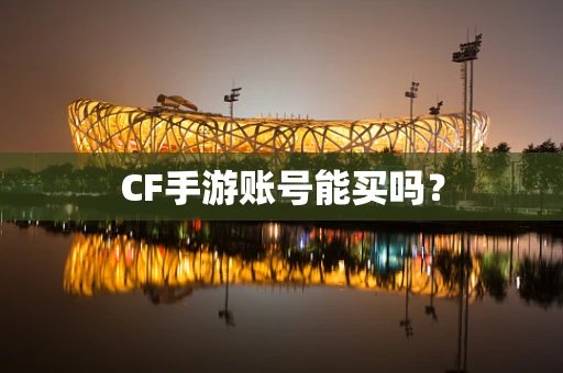 CF手游账号能买吗？